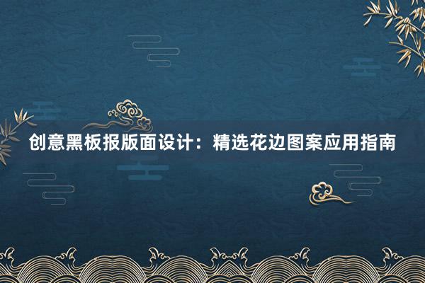 创意黑板报版面设计：精选花边图案应用指南